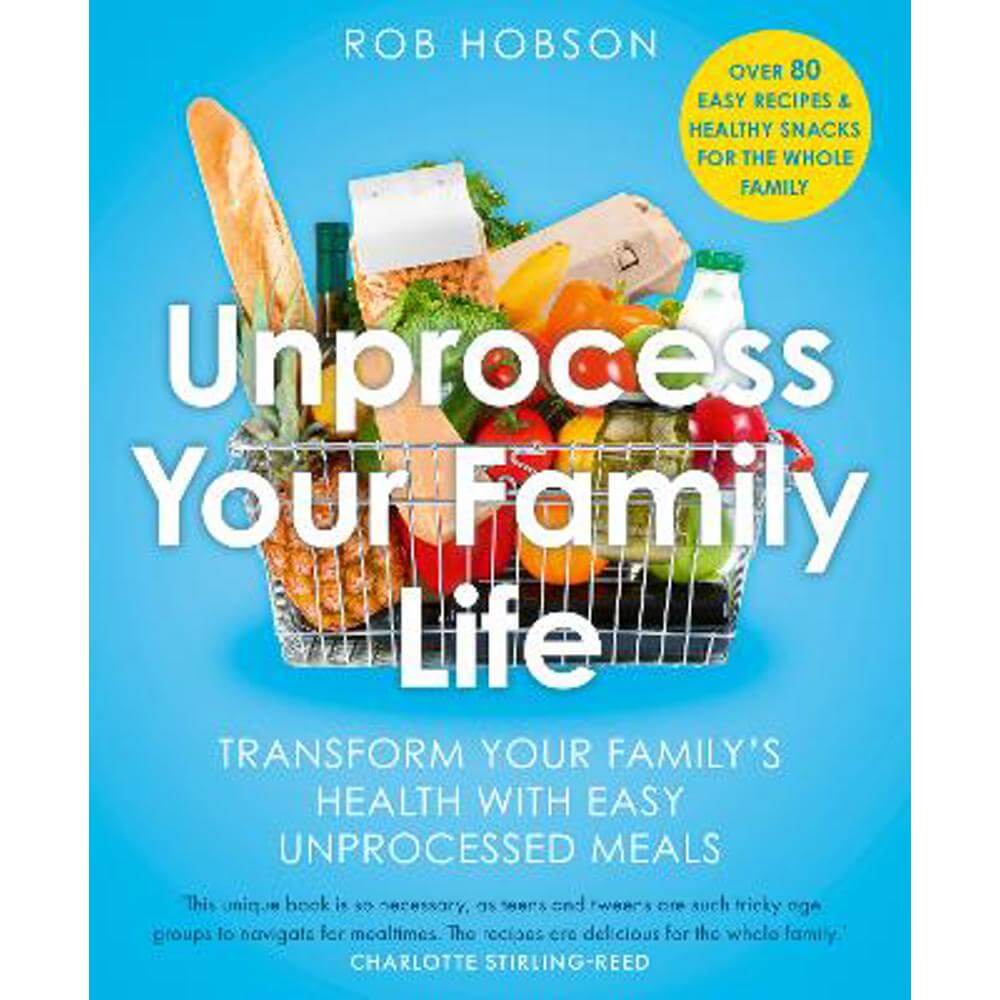 Unprocess Your Family Life: Transform your family's health with easy unprocessed meals (Paperback) - Rob Hobson